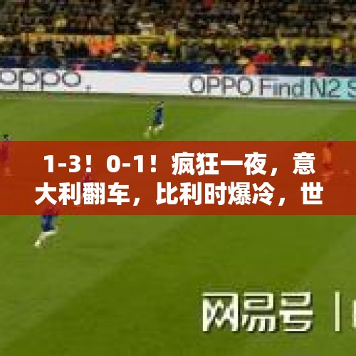 1-3！0-1！疯狂一夜，意大利翻车，比利时爆冷，世界第4制造惨案 - 今日头条