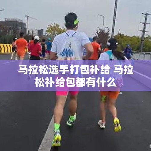 马拉松选手打包补给 马拉松补给包都有什么