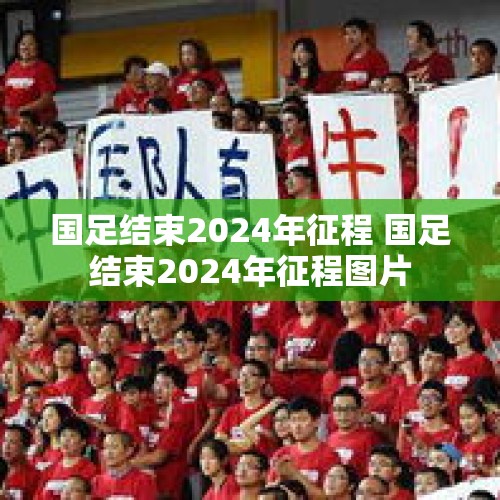 国足结束2024年征程 国足结束2024年征程图片