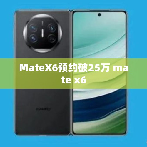 MateX6预约破25万 mate x6