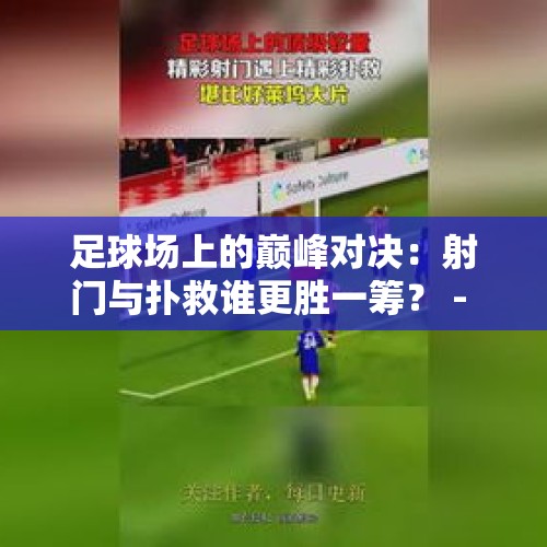 足球场上的巅峰对决：射门与扑救谁更胜一筹？ - 今日头条